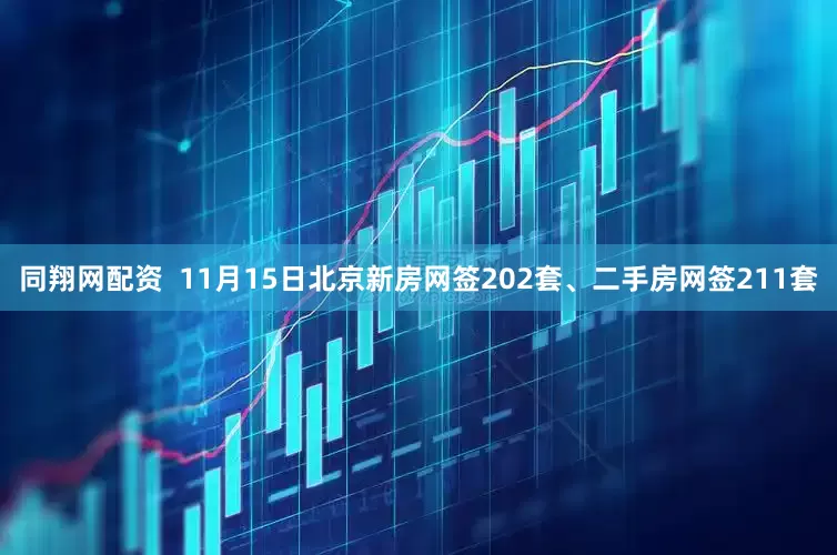 同翔网配资  11月15日北京新房网签202套、二手房网签211套